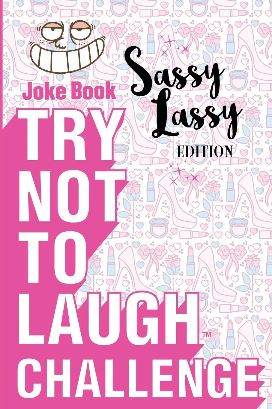 Try Not to Laugh Challenge - Sassy Lassy Edition: A Hilarious and Interactive Joke Book for Girls Age 6, 7, 8, 9, 10, 11, and 12 Years Old Paperback  October 11, 2018